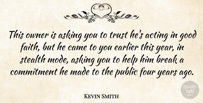 Kevin Smith Quote About Acting, Asking, Break, Came, Commitment: This Owner Is Asking You...