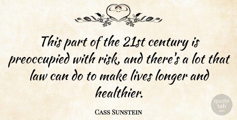 Cass Sunstein Quote About Lives, Longer: This Part Of The 21st...