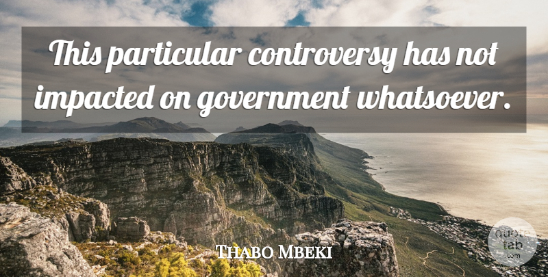 Thabo Mbeki Quote About Government, Particular: This Particular Controversy Has Not...