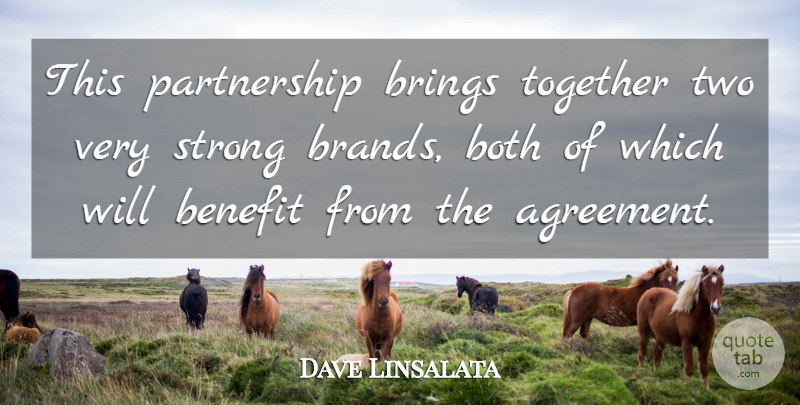 Dave Linsalata Quote About Agreement, Benefit, Both, Brings, Strong: This Partnership Brings Together Two...