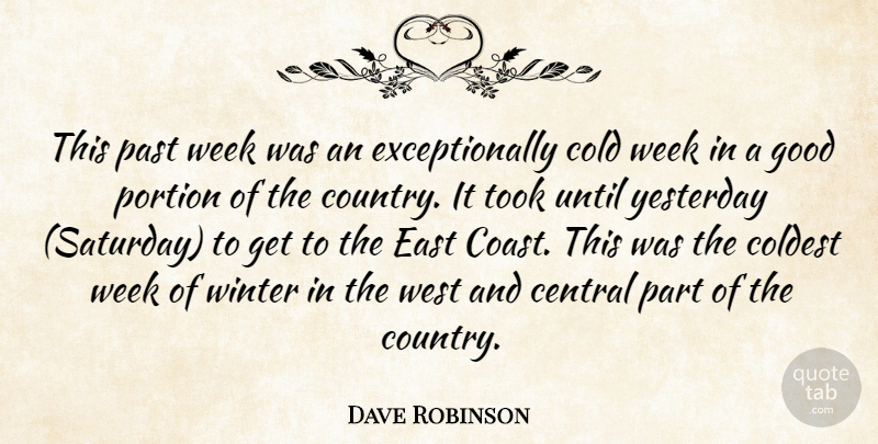 Dave Robinson Quote About Central, Cold, East, Good, Past: This Past Week Was An...