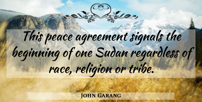 John Garang Quote About Agreement, Beginning, Peace, Regardless, Religion: This Peace Agreement Signals The...