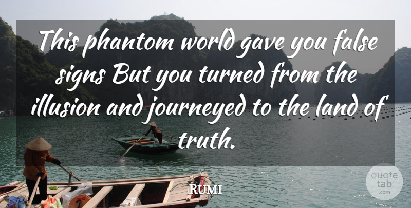 Rumi Quote About Truth, Land, Phantoms: This Phantom World Gave You...