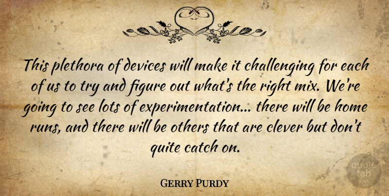Gerry Purdy Quote About Catch, Clever, Devices, Figure, Home: This Plethora Of Devices Will...