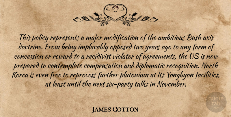 James Cotton Quote About Ambitious, Bush, Concession, Diplomatic, Form: This Policy Represents A Major...