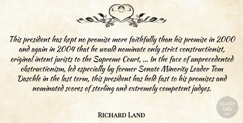Richard Land Quote About Again, Competent, Extremely, Face, Faithfully: This President Has Kept No...
