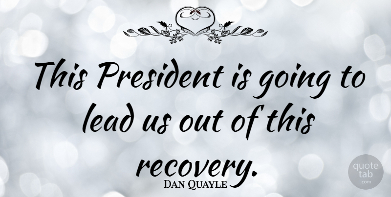 Dan Quayle Quote About Funny, Witty, Recovery: This President Is Going To...