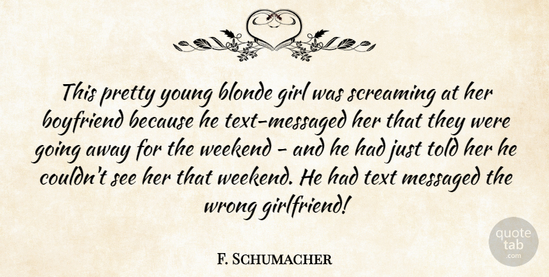 F. Schumacher Quote About Blonde, Boyfriend, Girl, Screaming, Text: This Pretty Young Blonde Girl...