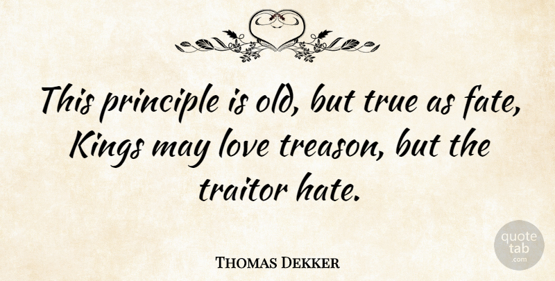 Thomas Dekker Quote About English Dramatist, Kings, Love, Principle, Traitor: This Principle Is Old But...
