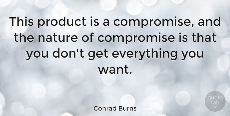 Conrad Burns Quote About Nature: This Product Is A Compromise...