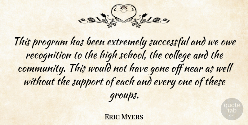 Eric Myers Quote About College, Extremely, Gone, High, Near: This Program Has Been Extremely...