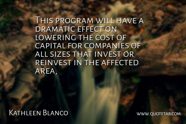 Kathleen Blanco Quote About Affected, Capital, Companies, Cost, Dramatic: This Program Will Have A...