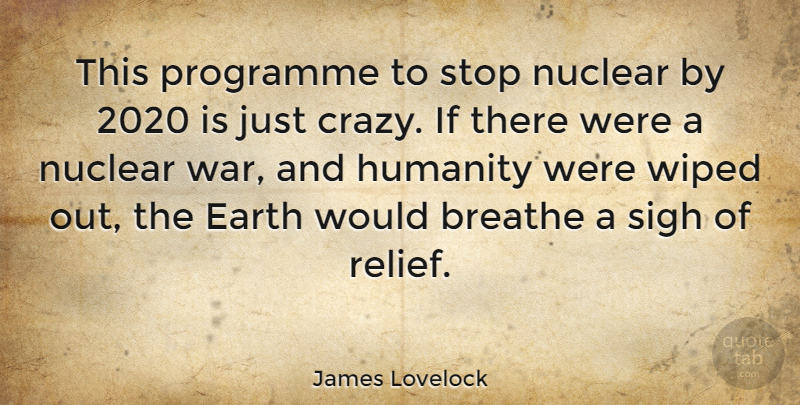 James Lovelock Quote About War, Crazy, Sigh Of Relief: This Programme To Stop Nuclear...