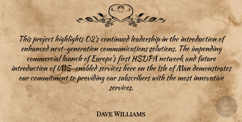 Dave Williams Quote About Commercial, Commitment, Continued, Enhanced, Future: This Project Highlights O2s Continued...