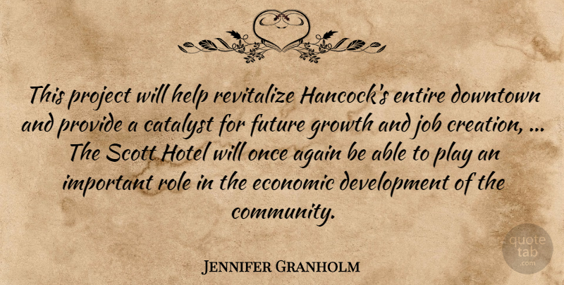 Jennifer Granholm Quote About Again, Catalyst, Creation, Downtown, Economic: This Project Will Help Revitalize...