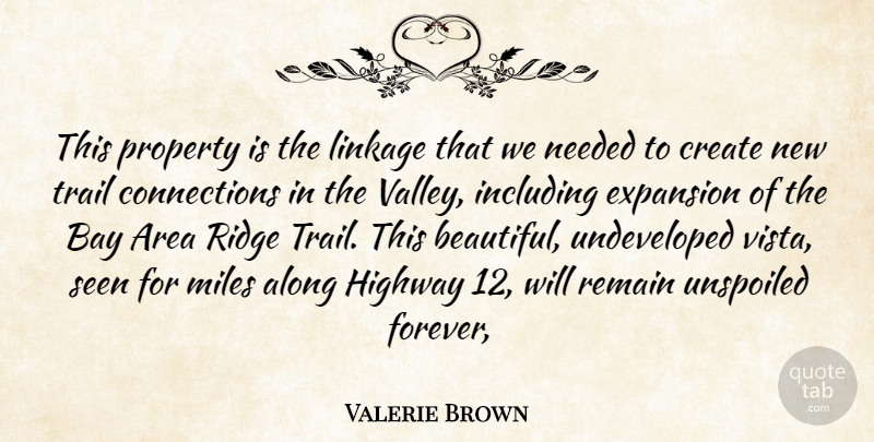 Valerie Brown Quote About Along, Area, Bay, Create, Expansion: This Property Is The Linkage...