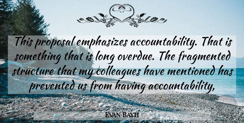 Evan Bayh Quote About Colleagues, Fragmented, Mentioned, Proposal, Structure: This Proposal Emphasizes Accountability That...