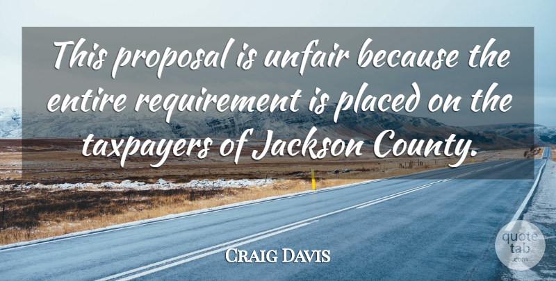 Craig Davis Quote About Entire, Jackson, Placed, Proposal, Taxpayers: This Proposal Is Unfair Because...