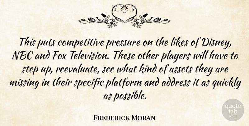 Frederick Moran Quote About Address, Assets, Fox, Likes, Missing: This Puts Competitive Pressure On...