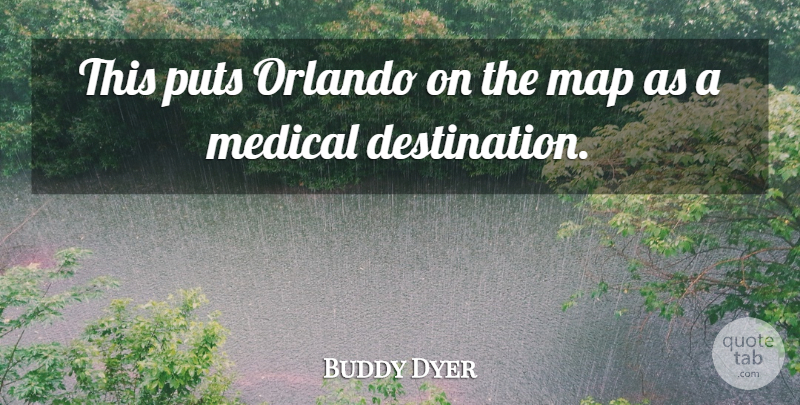 Buddy Dyer Quote About Map, Medical, Orlando, Puts: This Puts Orlando On The...