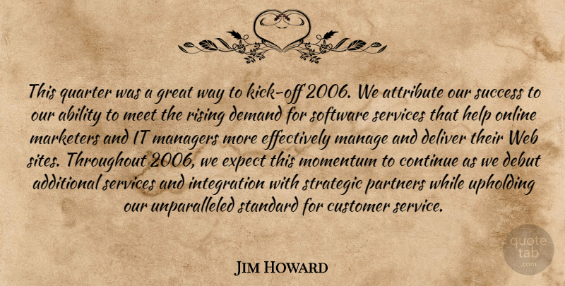 Jim Howard Quote About Ability, Additional, Attribute, Continue, Customer: This Quarter Was A Great...