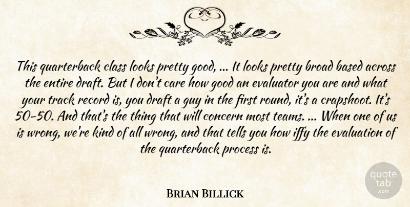 Brian Billick Quote About Across, Based, Broad, Care, Class: This Quarterback Class Looks Pretty...
