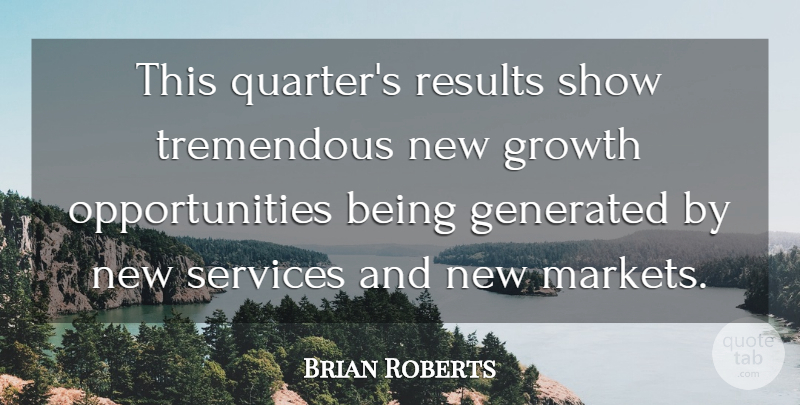 Brian Roberts Quote About Growth, Results, Services, Tremendous: This Quarters Results Show Tremendous...