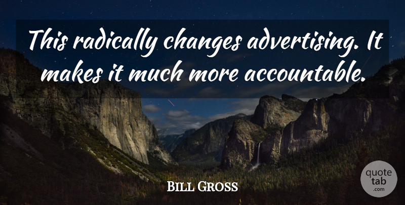Bill Gross Quote About Changes, Radically: This Radically Changes Advertising It...