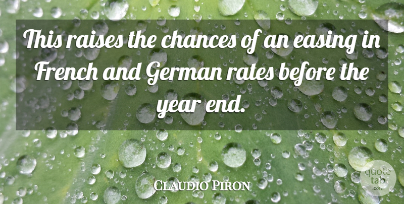 Claudio Piron Quote About Chances, Easing, French, German, Raises: This Raises The Chances Of...