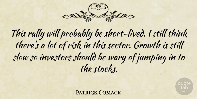 Patrick Comack Quote About Growth, Investors, Jumping, Rally, Risk: This Rally Will Probably Be...