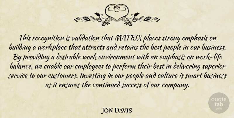 Jon Davis Quote About Attracts, Best, Building, Business, Continued: This Recognition Is Validation That...