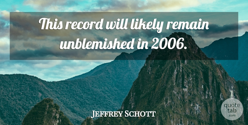 Jeffrey Schott Quote About Likely, Record, Remain: This Record Will Likely Remain...