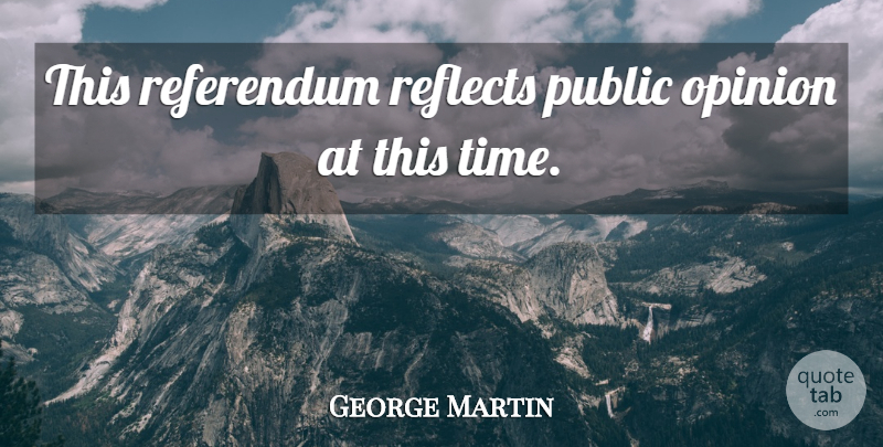 George Martin Quote About Opinion, Public, Referendum, Reflects: This Referendum Reflects Public Opinion...