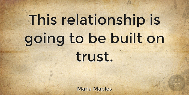 Marla Maples Quote About Trust, Built: This Relationship Is Going To...