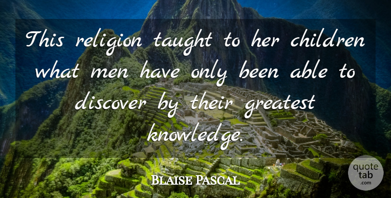 Blaise Pascal Quote About Children, Discover, Greatest, Men, Religion: This Religion Taught To Her...