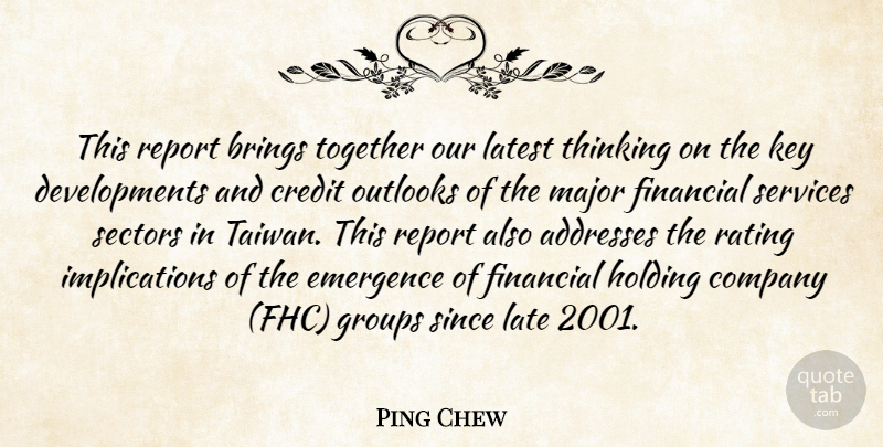 Ping Chew Quote About Brings, Company, Credit, Emergence, Financial: This Report Brings Together Our...