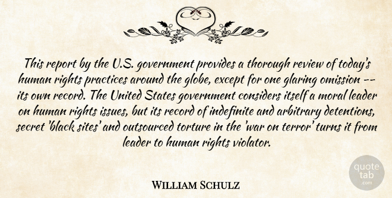 William Schulz Quote About Arbitrary, Considers, Except, Glaring, Government: This Report By The U...
