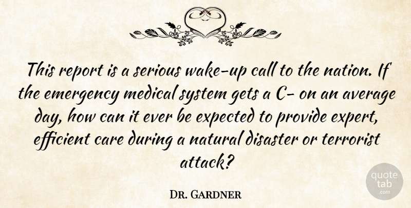 Dr. Gardner Quote About Average, Call, Care, Disaster, Efficient: This Report Is A Serious...