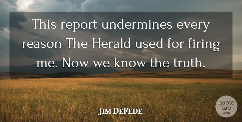 Jim DeFede Quote About Firing, Reason, Report, Undermines: This Report Undermines Every Reason...