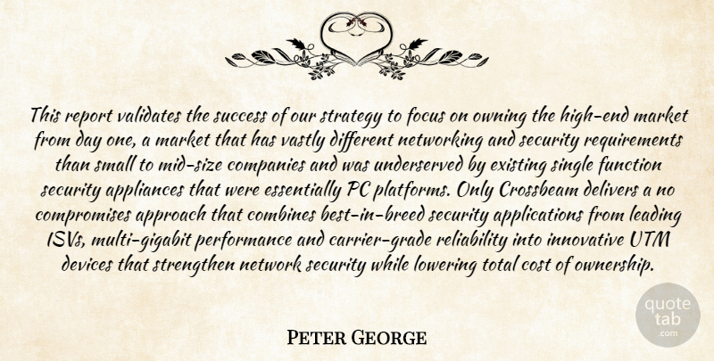 Peter George Quote About Appliances, Approach, Companies, Cost, Devices: This Report Validates The Success...