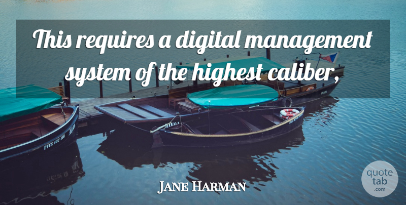 Jane Harman Quote About Digital, Highest, Management, Requires, System: This Requires A Digital Management...