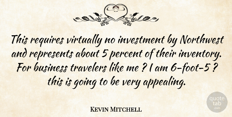 Kevin Mitchell Quote About Business, Investment, Northwest, Percent, Represents: This Requires Virtually No Investment...