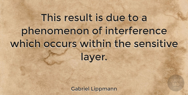 Gabriel Lippmann Quote About American Psychologist, Due, Occurs, Phenomenon: This Result Is Due To...