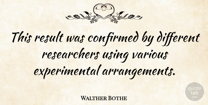 Walther Bothe Quote About German Physicist, Various: This Result Was Confirmed By...