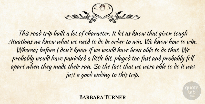 Barbara Turner Quote About Apart, Built, Ending, Fact, Fast: This Road Trip Built A...