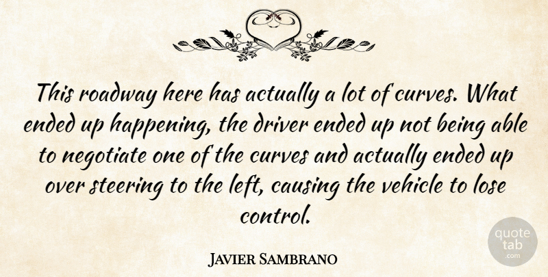 Javier Sambrano Quote About Causing, Curves, Driver, Ended, Lose: This Roadway Here Has Actually...