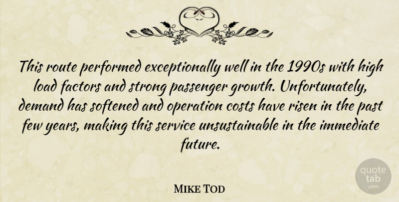 Mike Tod Quote About Costs, Demand, Factors, Few, High: This Route Performed Exceptionally Well...