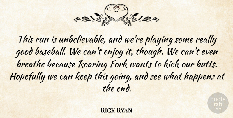 Rick Ryan Quote About Baseball, Breathe, Enjoy, Fork, Good: This Run Is Unbelievable And...