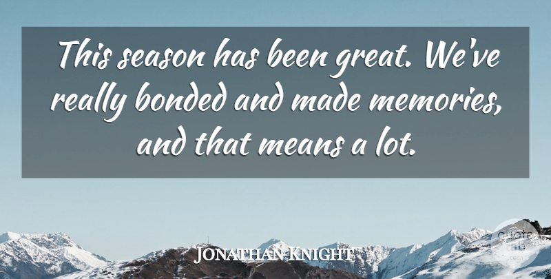 Jonathan Knight Quote About Bonded, Means, Season: This Season Has Been Great...