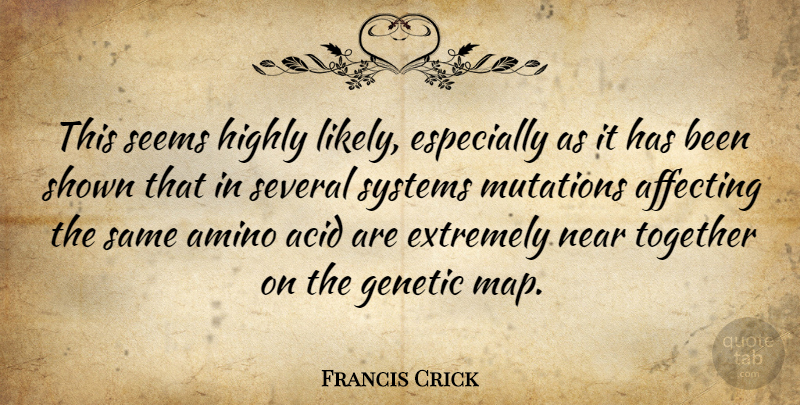 Francis Crick Quote About Together, Maps, Acid: This Seems Highly Likely Especially...